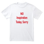 No Inspiration Today, Sorry Printed T-Shirt (Custom Packs)