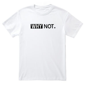 Why Not Printed T-Shirt (Custom Packs)